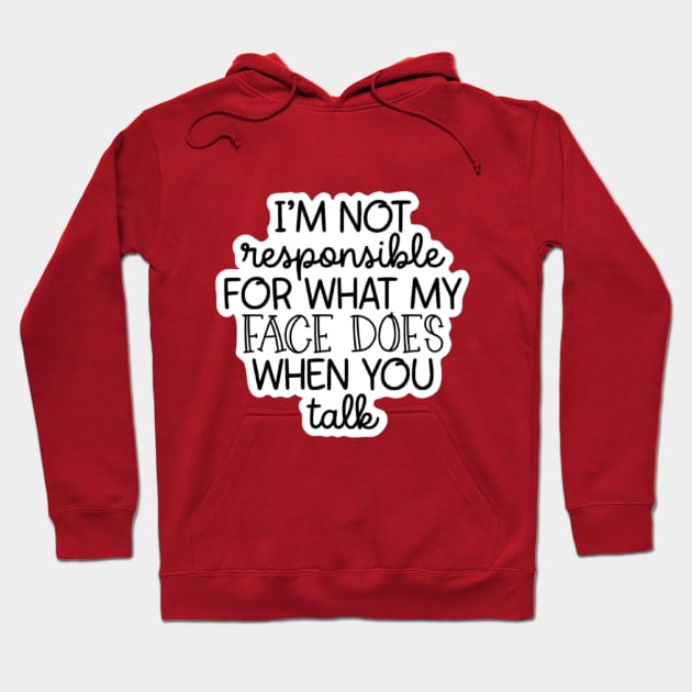 I'm Not Responsible For What My Face Does When You Talk Hoodie by nour-trend